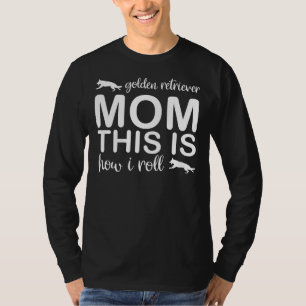 Golden Retriever Mom This Is How I Roll Perfect Id T-Shirt