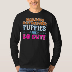 Golden Retriever Puppies Are So Cute T-Shirt