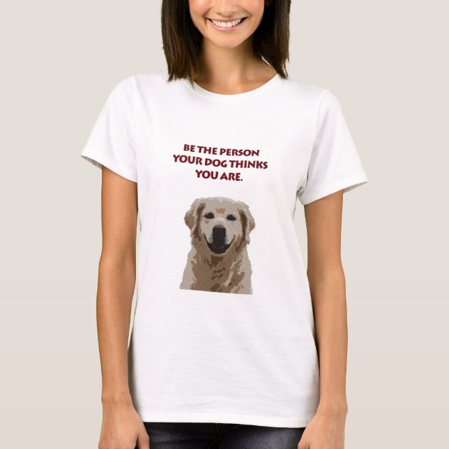 Golden Retriever with nice quote T-Shirt (Front)