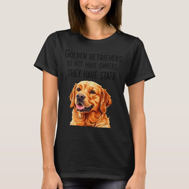 Golden Retrievers Do Not Have Owners They Have Sta T-Shirt (Front)