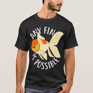 Goldfish Any Fin Is Possible T-Shirt