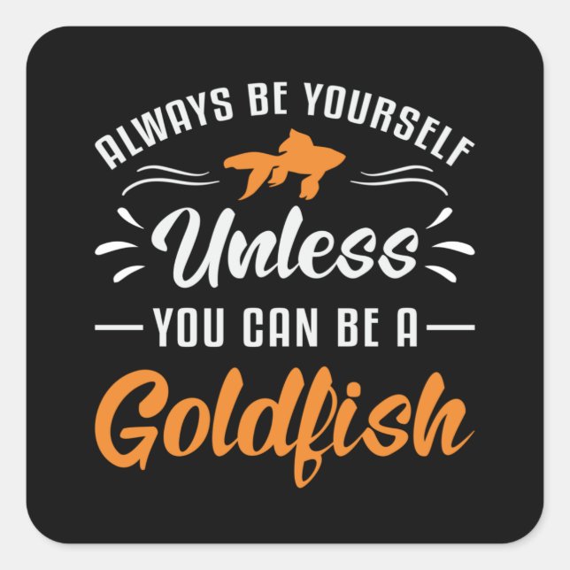 Goldfish Unless You Can Be A Goldfish Funny Fish Square Sticker (Front)