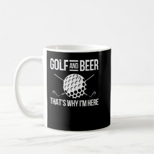 Golf and Beer that Is Why I Am Here for Golf Playe Coffee Mug