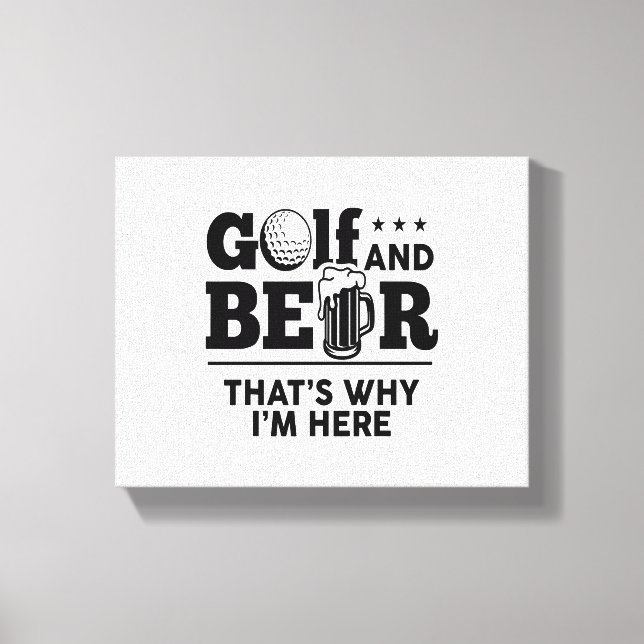 Golf and Beer That's Why I'm Here Canvas Print (Front)