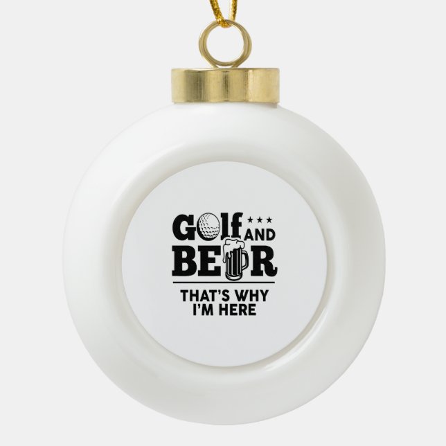 Golf and Beer That's Why I'm Here Ceramic Ball Christmas Ornament (Front)