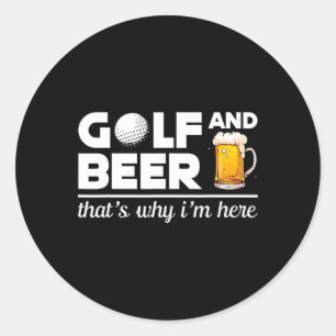 Golf And Beer That's Why I'm Here Funny Golf Playe Classic Round Sticker