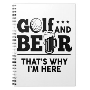 Golf and Beer That's Why I'm Here Notebook