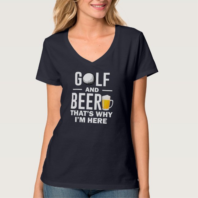 Golf and Beer that's Why I'm Here T-Shirt (Front)