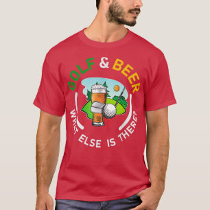 Golf And Beer What Else Is There Love Golf T-Shirt