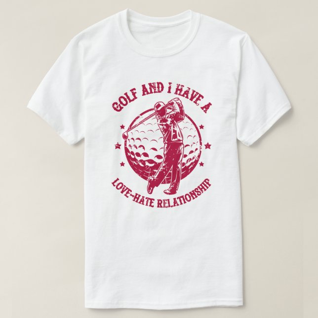 Golf and I Have a Love-Hate Relationship Funny T-Shirt (Design Front)