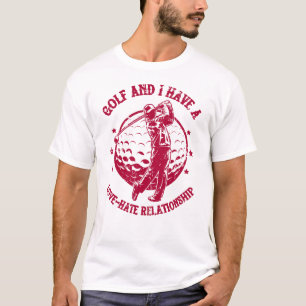 Golf and I Have a Love-Hate Relationship Funny T-Shirt