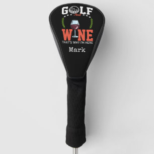 Golf and wine that why I'm here Golf Head Cover