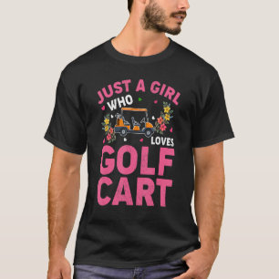 Golf Cart Just A Girl Who Loves Golf Cart T-Shirt