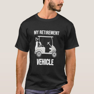 Golf Cart My Retirement Vehicle Golf Caddy Golfers T-Shirt