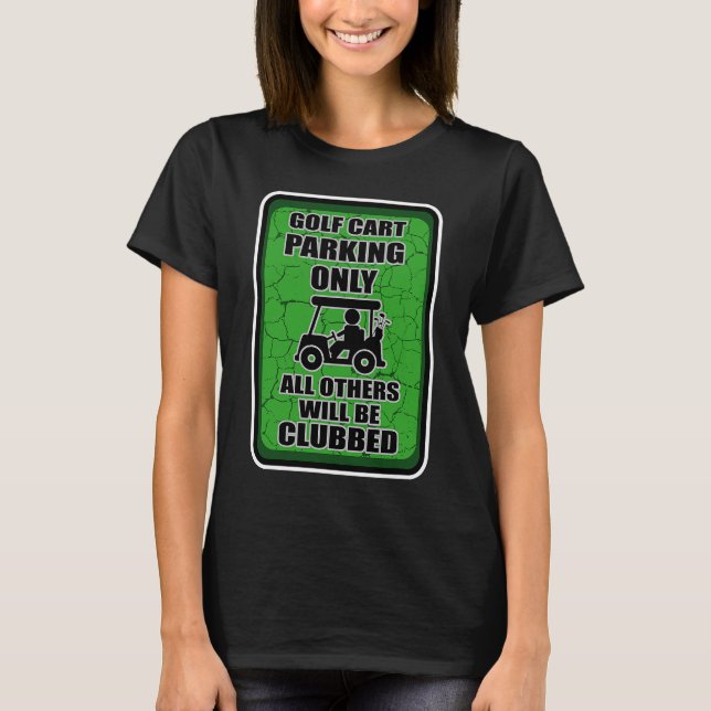 Golf cart parking only violators will be clubbed G T-Shirt (Front)