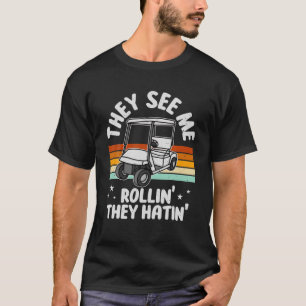 Golf Cart They See Me Rollin' They Hatin' Funny Go T-Shirt