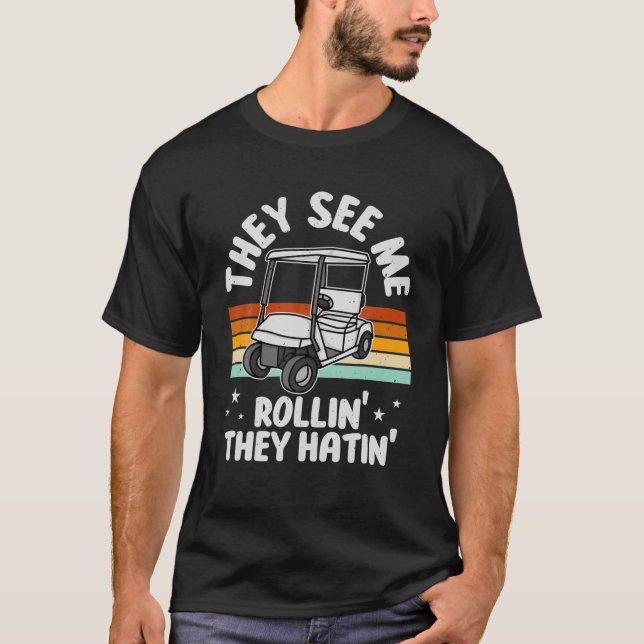 Golf Cart They See Me Rollin' They Hatin' Funny Go T-Shirt (Front)