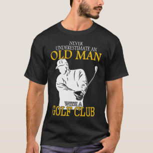 Golf Club Old Man Never Underestimate An T-Shirt