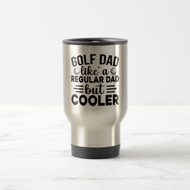 Golf Dad: Like a Regular Dad, But Cooler Travel Mug (Center)