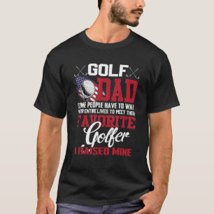 Golf Dad Some People Have To Wait Their Entire Liv T-Shirt