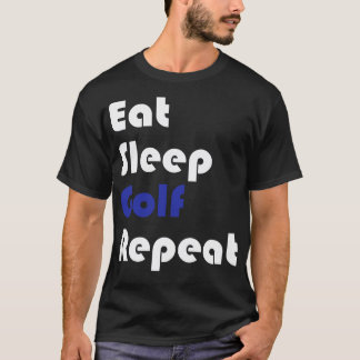 Golf   Eat Sleep Golf Repeat T-Shirt