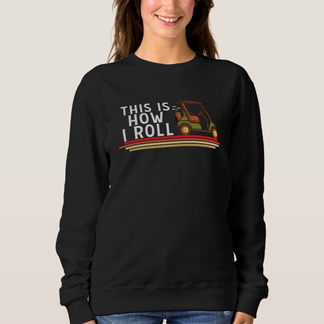 Golf Funny Golfer This Is How I Roll Golfing Gift Sweatshirt (Front)