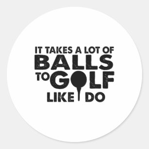 Golf Funny - It Takes A Lot Of To Golf Like I Do Classic Round Sticker