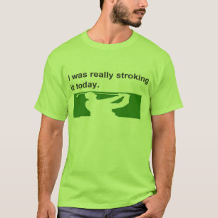 #golf #golfer #golfing I WAS REALLY STROKING IT T-Shirt