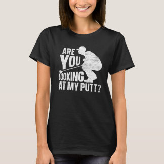 Golf Golfing Golfer - Are you Looking at my Putt P T-Shirt