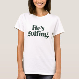Golf He's Golfing Husband Gifts Funny Wife Girls T-Shirt