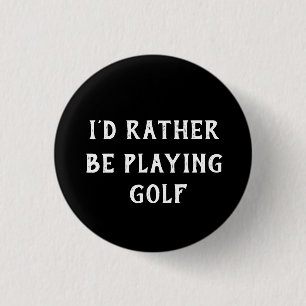GOLF I'D RATHER BE PLAYING GOLF BADGE