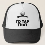 Golf - I'd Tap That Trucker Hat<br><div class="desc">Golf - I'd tap that</div>