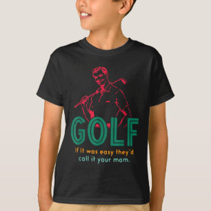 Golf If It Was Easy They'd Call It Your Mom Design T-Shirt