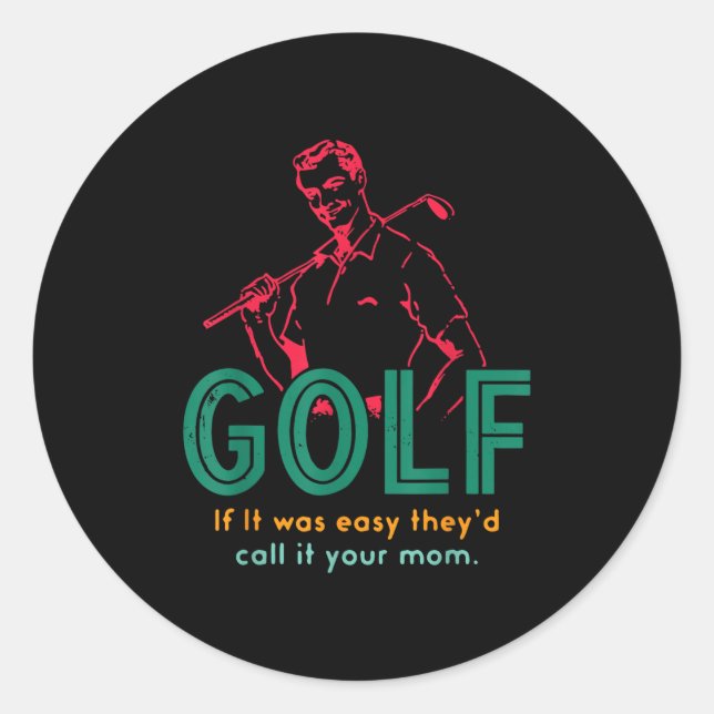 Golf If It Was Easy They'd Call It Your Mum Design Classic Round Sticker (Front)