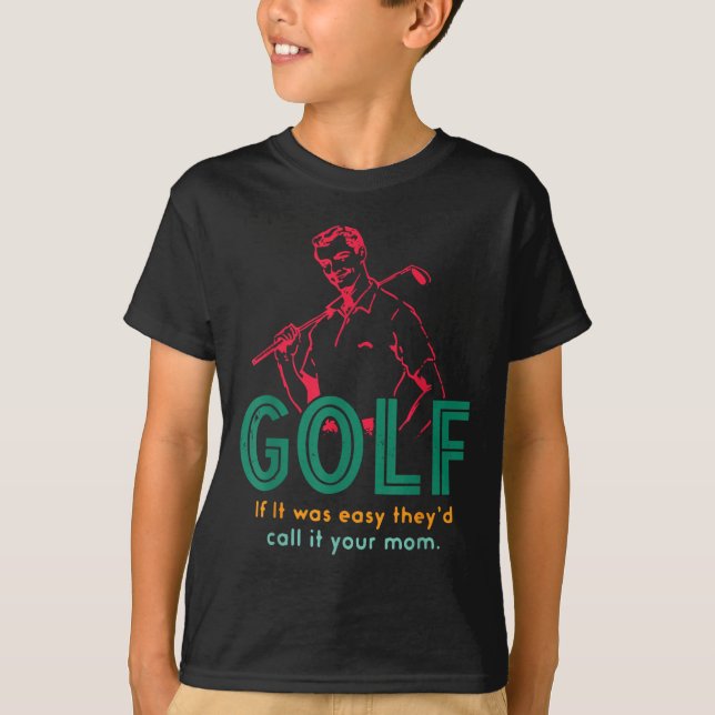 Golf If It Was Easy They'd Call It Your Mum Design T-Shirt (Front)