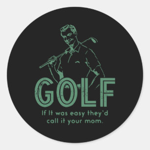 Golf If T Was Easy They'd Call It Your Mum Classic Round Sticker