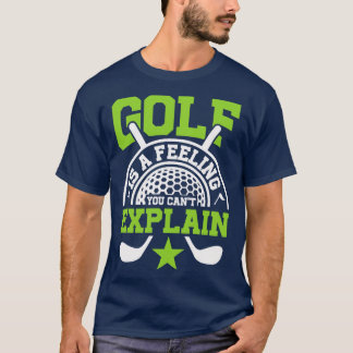 Golf is a Feeling you cant explain T-Shirt