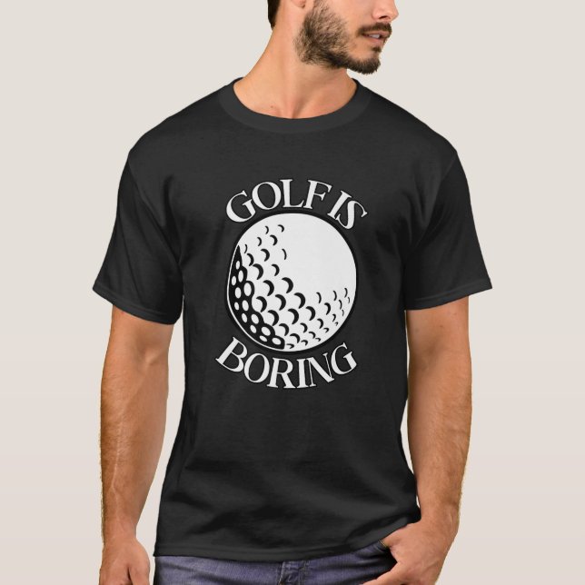 Golf Is Boring Funny Sarcastic Golfing Anti Golf N T-Shirt (Front)