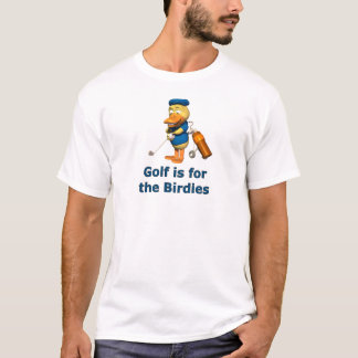 Golf is for the birdies T-Shirt