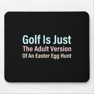 Golf Is Just The Adult Version Of An Easter Egg Hu Mouse Mat