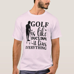 Golf Is Like Duct Tape—It Fixes Everything T-Shirt