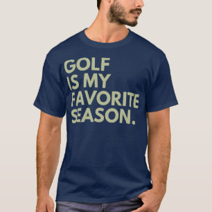 Golf Is My Favourite Season  T-Shirt