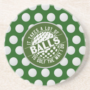 Golf it takes a lot of balls to golf the way I do Coaster