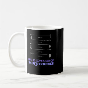 Golf Life is composed of Multi Choices Golf Club 5 Coffee Mug