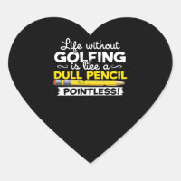 Golf Life Without Golfing Is Like A Dull Pencil