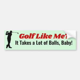 Golf Like Me? It Takes Balls Cart Bumper Sticker