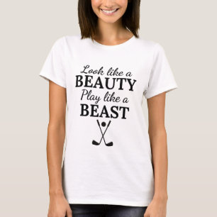 Golf:  Look like a beauty play like a beast. T-Shirt