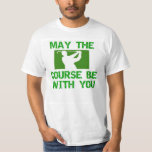 Golf-May the Course be with you T-Shirt<br><div class="desc">Golf-May the Course be with you</div>