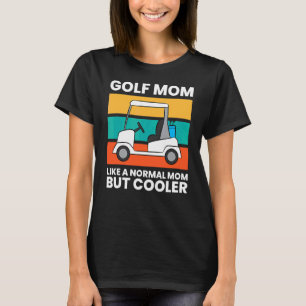 Golf Mum Like A Normal Mum But Cooler Golf T-Shirt