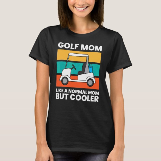 Golf Mum Like A Normal Mum But Cooler  Golf T-Shirt (Front)